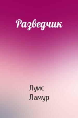 Обложка книги «Разведчик» — Луис Ламур