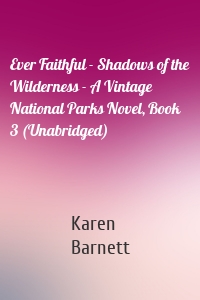 Ever Faithful - Shadows of the Wilderness - A Vintage National Parks Novel, Book 3 (Unabridged)