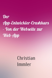 Der App-Entwickler-Crashkurs - Von der Webseite zur Web-App