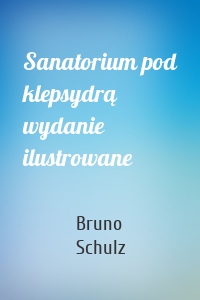 Sanatorium pod klepsydrą wydanie ilustrowane