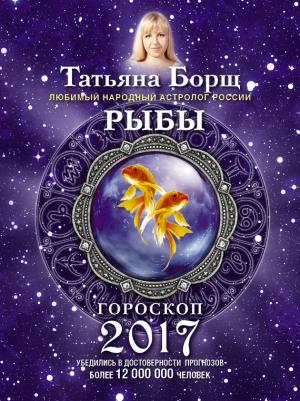 Обложка книги «Рыбы. Гороскоп на 2017 год» — Татьяна Борщ