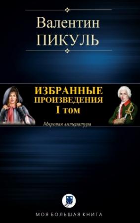 Обложка книги «ИЗБРАННЫЕ ПРОИЗВЕДЕНИЯ. I том» — Валентин Пикуль