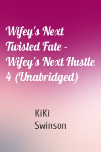 Wifey's Next Twisted Fate - Wifey's Next Hustle 4 (Unabridged)