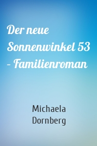 Der neue Sonnenwinkel 53 – Familienroman