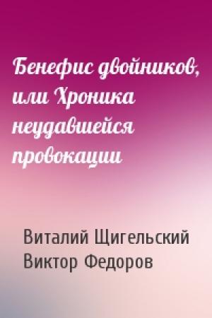 Обложка книги «Бенефис двойников, или Хроника неудавшейся провокации» — Виталий Щигельский, Виктор Александрович Федоров