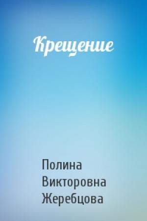 Обложка книги «Крещение» — Полина Жеребцова