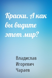 Краски. А как вы видите этот мир?