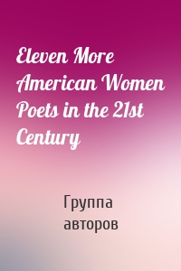 Eleven More American Women Poets in the 21st Century