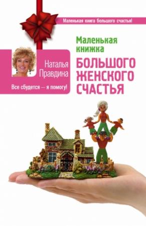 Обложка книги «Маленькая книжка большого женского счастья. Все сбудется – я помогу!» — Наталия Борисовна Правдина