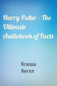 Harry Potter - The Ultimate Audiobook of Facts