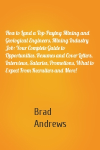 How to Land a Top-Paying Mining and Geological Engineers, Mining Industry Job: Your Complete Guide to Opportunities, Resumes and Cover Letters, Interviews, Salaries, Promotions, What to Expect From Recruiters and More!