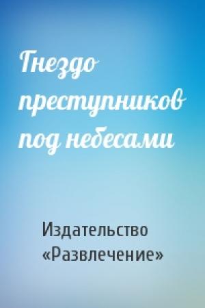 Обложка книги «Гнездо преступников под небесами» — Издательство «Развлечение»