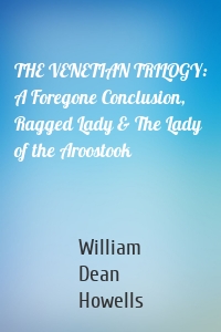 THE VENETIAN TRILOGY: A Foregone Conclusion, Ragged Lady & The Lady of the Aroostook