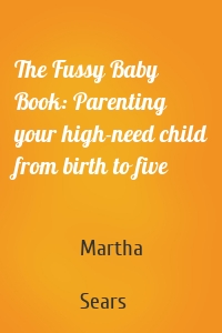 The Fussy Baby Book: Parenting your high-need child from birth to five