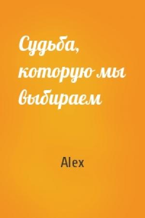 Обложка книги «Судьба, которую мы выбираем» — Alex