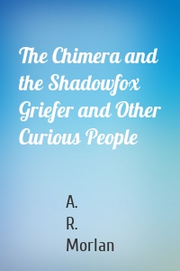 The Chimera and the Shadowfox Griefer and Other Curious People