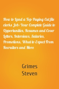 How to Land a Top-Paying Cut file clerks Job: Your Complete Guide to Opportunities, Resumes and Cover Letters, Interviews, Salaries, Promotions, What to Expect From Recruiters and More