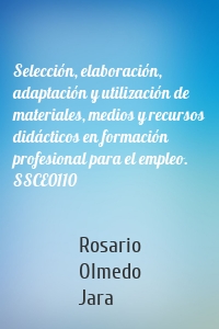 Selección, elaboración, adaptación y utilización de materiales, medios y recursos didácticos en formación profesional para el empleo. SSCE0110