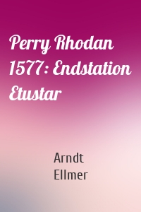 Perry Rhodan 1577: Endstation Etustar