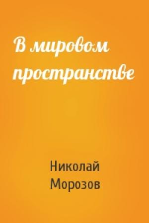 Обложка книги «В мировом пространстве» — Николай Морозов
