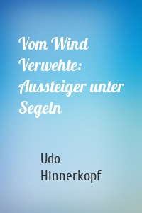 Vom Wind Verwehte: Aussteiger unter Segeln