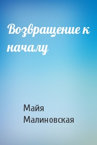 Майя Малиновская - Возвращение к началу