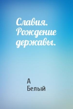 Обложка книги «Славия. Рождение державы.» — А Белый
