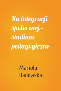 Ku integracji społecznej - studium pedagogiczne