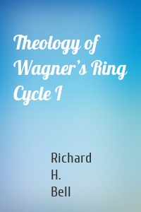 Theology of Wagner’s Ring Cycle I