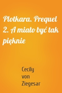 Plotkara. Prequel 2. A miało być tak pięknie