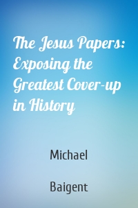 The Jesus Papers: Exposing the Greatest Cover-up in History