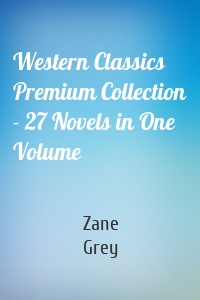 Western Classics Premium Collection - 27 Novels in One Volume