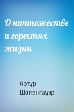 Обложка книги «О ничтожестве и горестях жизни» — Артур Шопенгауэр