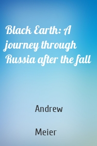 Black Earth: A journey through Russia after the fall