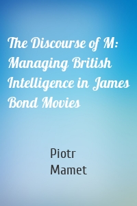 The Discourse of M: Managing British Intelligence in James Bond Movies