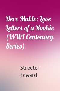 Dere Mable: Love Letters of a Rookie (WWI Centenary Series)