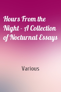 Hours From the Night - A Collection of Nocturnal Essays