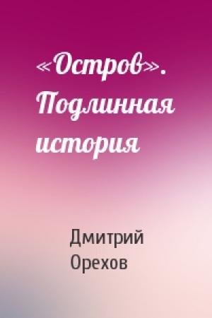 Обложка книги ««Остров». Подлинная история» — Дмитрий Орехов
