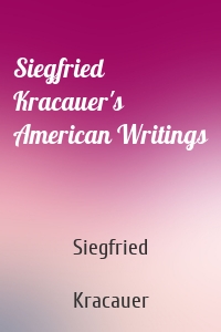 Siegfried Kracauer's American Writings