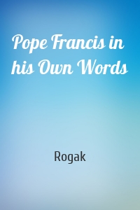 Pope Francis in his Own Words