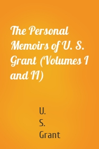 The Personal Memoirs of U. S. Grant (Volumes I and II)