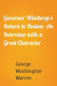 Governor Winthrop's Return to Boston: An Interview with a Great Character