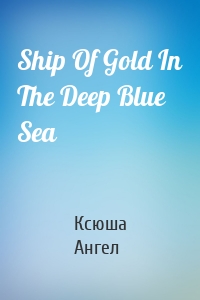 Ship Of Gold In The Deep Blue Sea