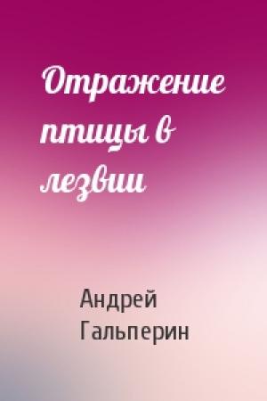 Обложка книги «Отражение птицы в лезвии» — Андрей Гальперин