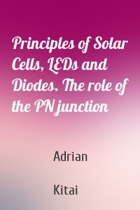 Principles of Solar Cells, LEDs and Diodes. The role of the PN junction