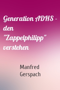 Generation ADHS - den "Zappelphilipp" verstehen
