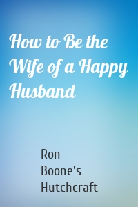 How to Be the Wife of a Happy Husband