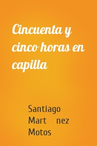 Cincuenta y cinco horas en capilla