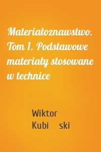 Materiałoznawstwo. Tom 1. Podstawowe materiały stosowane w technice