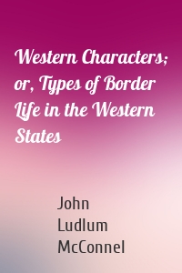 Western Characters; or, Types of Border Life in the Western States